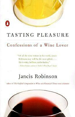 Tasting Pleasure: Confessions of a Wine Lover by Jancis Robinson