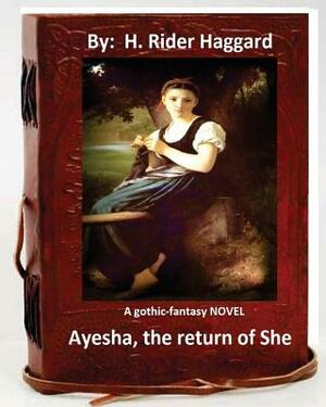 Ayesha, the return of She. A gothic-fantasy NOVEL (Original Version) by H. Rider Haggard