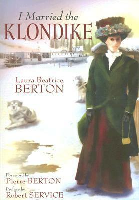 I Married the Klondike by Robert W. Service, Laura Beatrice Berton