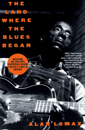 The Land Where Blues Began by Alan Lomax