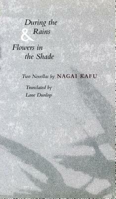 During The Rains & Flowers In The Shade: Two Novellas by Kafū Nagai