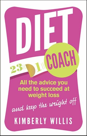 Diet Coach All the Advice You Need to Succeed at Weight Loss (and Keep the Weight Off). by Kimberly Willis by Kimberly Willis