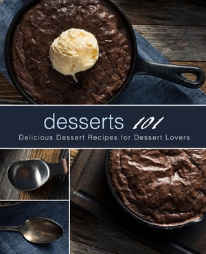 Desserts 101: Delicious Dessert Recipes for Dessert Lovers (2nd Edition) by Booksumo Press