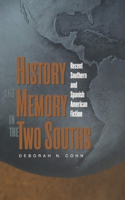 History and Memory in the Two Souths: Recent Southern and Spanish American Fiction by Deborah Cohn