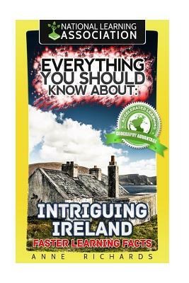 Everything You Should Know About: Intriguing Ireland Faster Learning Facts by Anne Richards