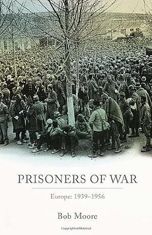 Prisoners of War: Europe: 1939-1955 by Bob Moore