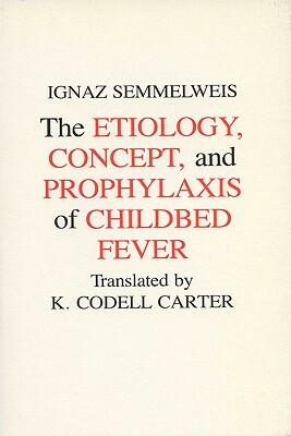 Etiology, Concept and Prophylaxis of Childbed Fever by Ignaz Semmelweis