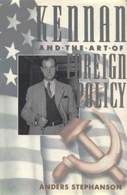 Kennan and the Art of Foreign Policy by Anders Stephanson
