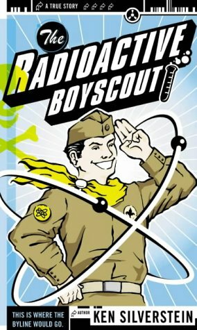 The Radioactive Boy Scout: The Frightening True Story of a Whiz Kid and His Homemade Nuclear Reactor by Ken Silverstein