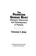 The Phantom Gringo Boat: Shamanic Dicourse and Development in Panama by Stephanie C. Kane