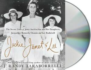 Jackie, Janet & Lee: The Secret Lives of Janet Auchincloss and Her Daughters Jacqueline Kennedy Onassis and Lee Radziwill by 