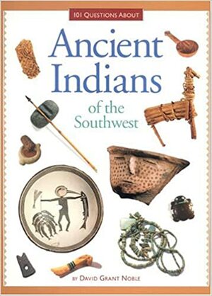 101 Questions about Ancient Indians of the Southwest by David Grant Noble