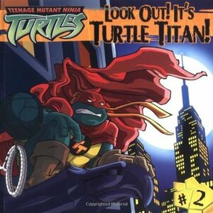 Look Out! It's Turtle Titan! by Steve Murphy, Patrick Spaziante