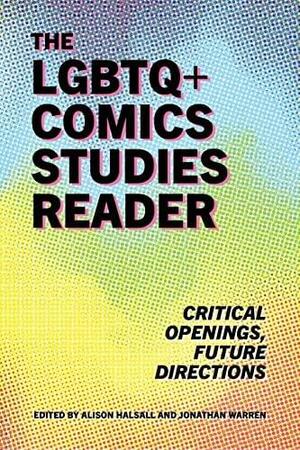 The LGBTQ+ Comics Studies Reader: Critical Openings, Future Directions by Jonathan Warren, Alison Halsall
