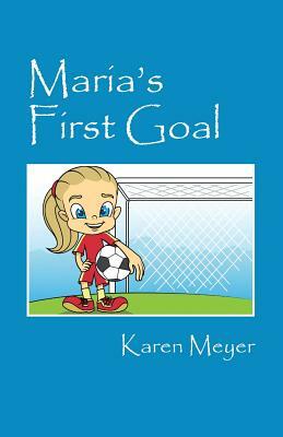 Maria's First Goal by Karen Meyer