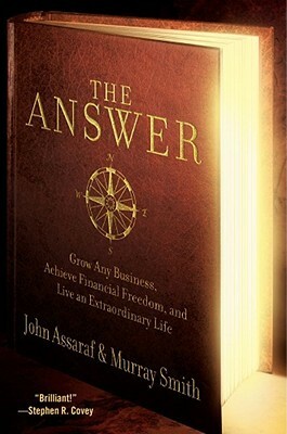 The Answer: Grow Any Business, Achieve Financial Freedom, and Live an Extraordinary Life by Murray Smith, John Assaraf