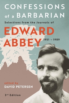 Confessions of a Barbarian: Selections from the Journals of Edward Abbey, 1951 - 1989 by Edward Abbey