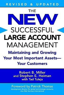 The New Successful Large Account Management: Maintaining and Growing Your Most Important Assets -- Your Customers by Tad Tuleja, Robert B. Miller, Stephen E. Heiman