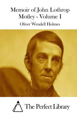 Memoir of John Lothrop Motley - Volume I by Oliver Wendell Holmes