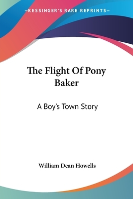 The Flight Of Pony Baker: A Boy's Town Story by William Dean Howells
