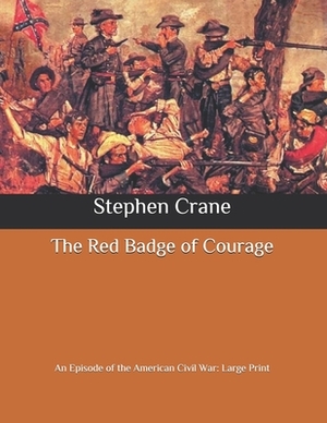 The Red Badge of Courage: An Episode of the American Civil War: Large Print by Stephen Crane