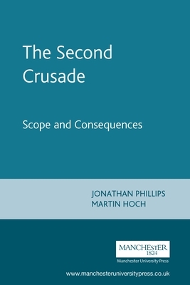 The Second Crusade: Scope and Consequences by Jonathan Phillips, Martin Hoch