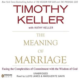 The Meaning of Marriage: Facing the Complexities of Commitment with the Wisdom of God by Kathy Keller, Timothy Keller