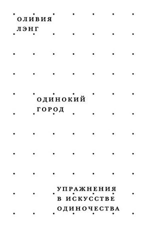 Одинокий город. Упражнения в искусстве одиночества by Шаши Мартынова, Shashi Martynova, Оливия Лэнг, Olivia Laing