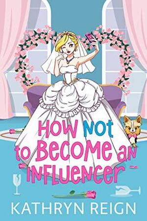 How NOT to Become an Influencer by Kathryn Reign