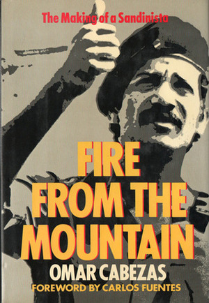 Fire from the Mountain: The Making of a Sandinista by Carlos Fuentes, Kathleen Weaver, Omar Cabezas
