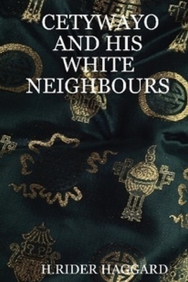 Cetywayo and his White Neighbours by H. Rider Haggard