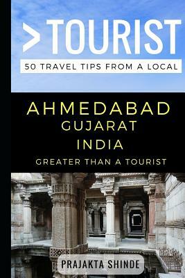 Greater Than a Tourist - Ahmedabad Gujarat India: 50 Travel Tips from a Local by Prajakta Shinde, Greater Than a. Tourist