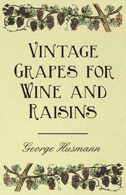 Vintage Grapes for Wine and Raisins by William Hardman, George Husmann