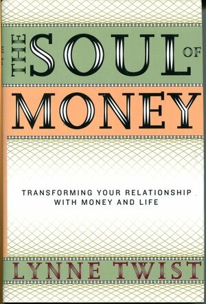 The Soul of Money: Transforming Your Relationship with Money and Life by Lynne Twist