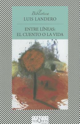 Entre Lineas: El Cuento O La Vida by Luis Landero