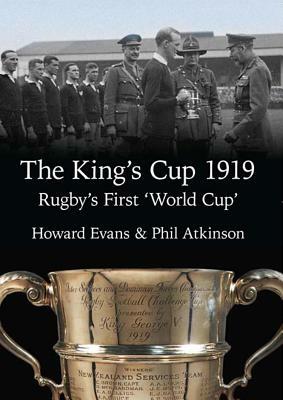 The King's Cup 1919: Rugby's First 'World Cup' by Phil Atkinson, Howard Evans