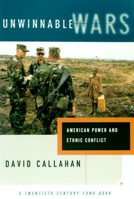 Unwinnable Wars: American Power and Ethnic Conflict by David Callahan