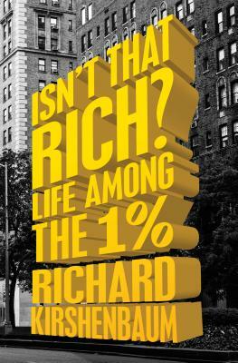 Isn't That Rich?: Life Among the 1 Percent by Richard Kirshenbaum