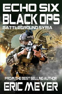 Echo Six: Black Ops 10 - Battleground Syria by Eric Meyer