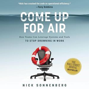 Come Up for Air: How Teams Can Leverage Systems and Tools to Stop Drowning in Work by Nick Sonnenberg