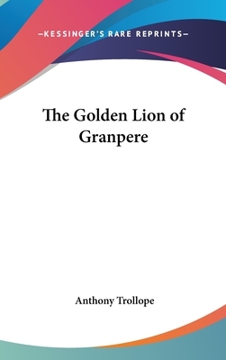 The Golden Lion of Granpere by Anthony Trollope