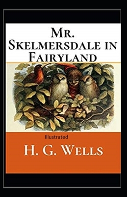 Mr.Skelmersdale in Fairyland Illustrated by H.G. Wells