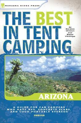 The Best in Tent Camping: Arizona: Arizona by Kirstin Olmon, Kelly Phillips