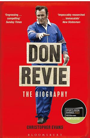 Don Revie: The Biography: Shortlisted for THE SUNDAY TIMES Sports Book Awards 2022 by Christopher Evans