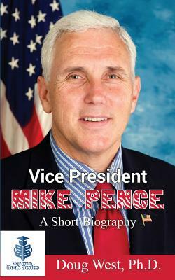 Vice President Mike Pence - A Short Biography by Doug West