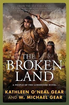 The Broken Land: A People of the Longhouse Novel   BROKEN LAND Hardcover by W. Michael Gear, W. Michael Gear