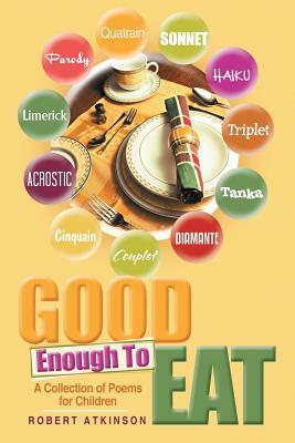 Good Enough To Eat: A Collection of Poems for Children by Robert Atkinson