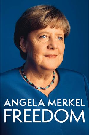 Freedom: Memoirs 1954 – 2021 by Angela Merkel