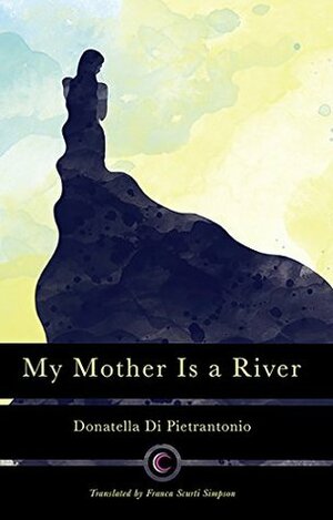 My Mother Is a River by Donatella Di Pietrantonio
