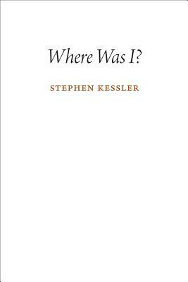 Where Was I? by Stephen Kessler